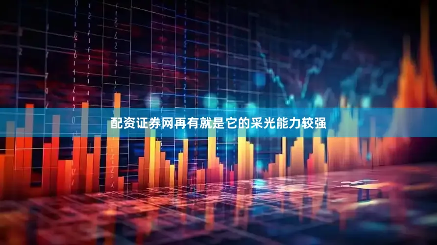 配资证券网再有就是它的采光能力较强