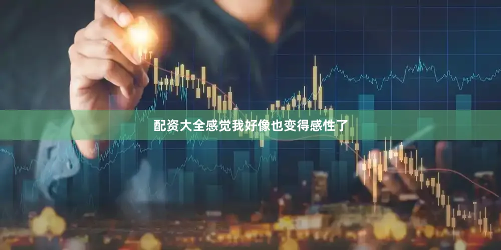 配资大全感觉我好像也变得感性了