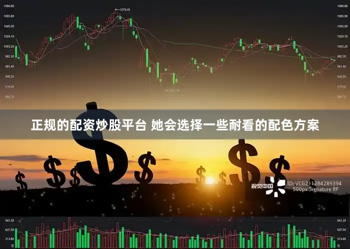 正规的配资炒股平台 她会选择一些耐看的配色方案