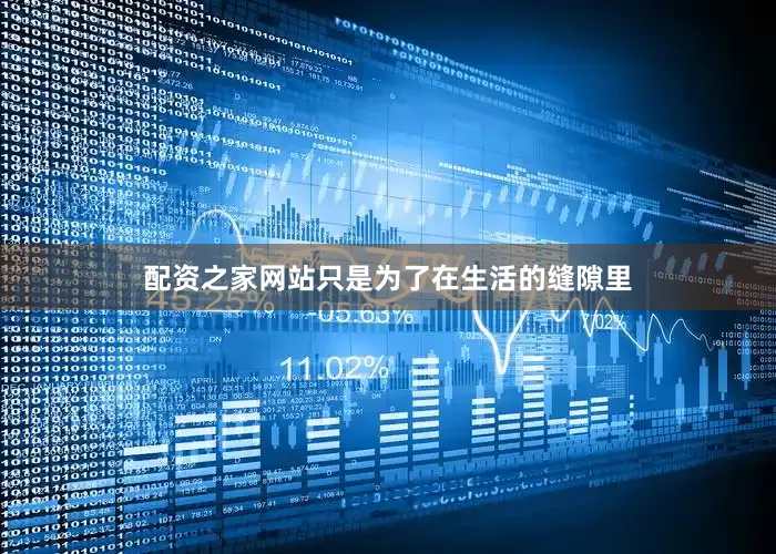 配资之家网站只是为了在生活的缝隙里