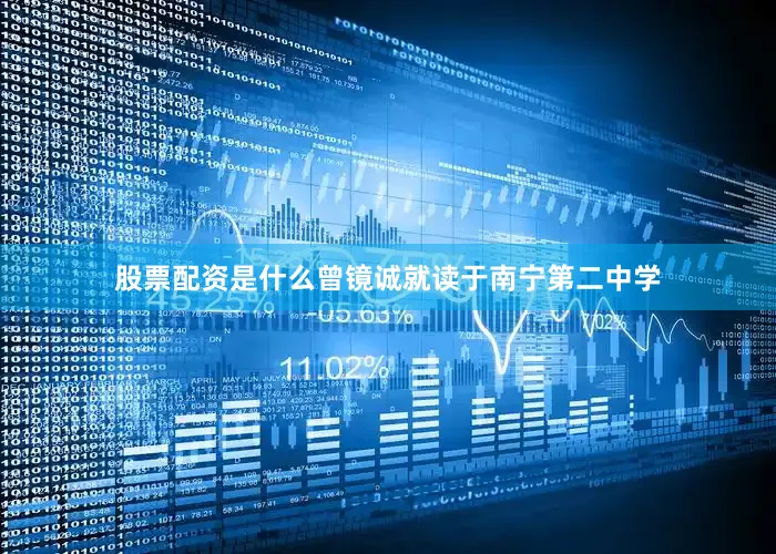 股票配资是什么曾镜诚就读于南宁第二中学