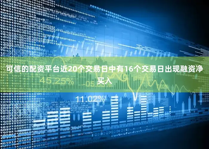 可信的配资平台近20个交易日中有16个交易日出现融资净买入